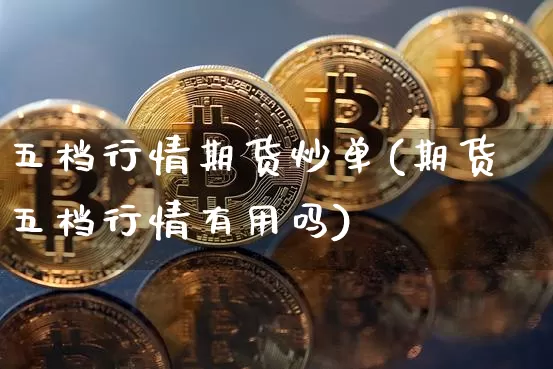 五档行情期货炒单(期货五档行情有用吗)_https://m.zghnxxa.com_期货资讯_第1张