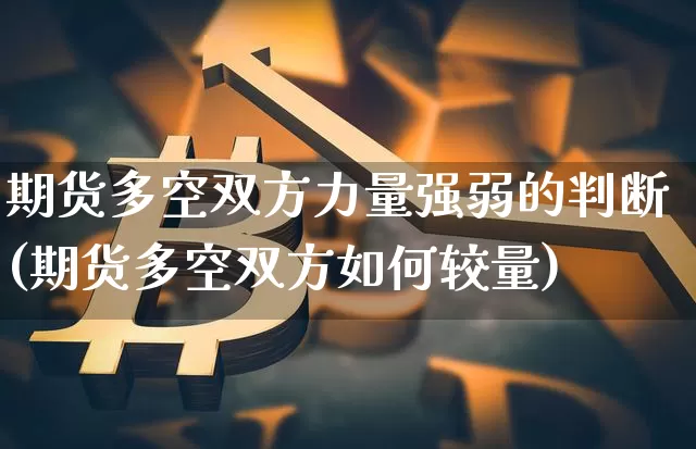 期货多空双方力量强弱的判断(期货多空双方如何较量)_https://m.zghnxxa.com_恒指期货_第1张