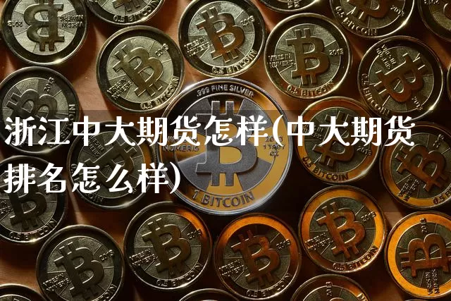 浙江中大期货怎样(中大期货排名怎么样)_https://m.zghnxxa.com_股指期货_第1张