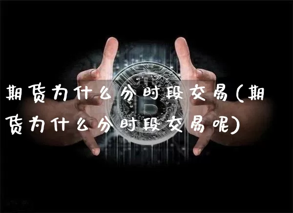 期货为什么分时段交易(期货为什么分时段交易呢)_https://m.zghnxxa.com_股指期货_第1张