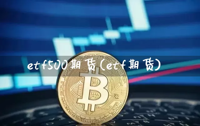 etf500期货(etf期货)_https://m.zghnxxa.com_原油直播_第1张