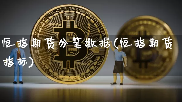 恒指期货分笔数据(恒指期货指标)_期货资讯_第1张_诸葛期货直播室 恒指期货分笔数据(恒指期货指标)_https://m.zghnxxa.com_期货资讯_第1张