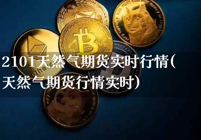 2101天然气期货实时行情(天然气期货行情实时)_https://m.zghnxxa.com_黄金直播_第1张