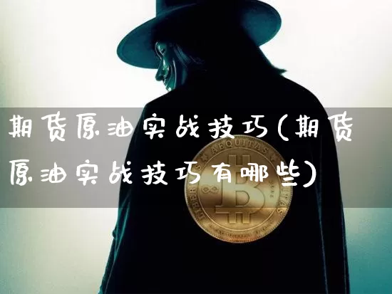 期货原油实战技巧(期货原油实战技巧有哪些)_https://m.zghnxxa.com_恒指期货_第1张