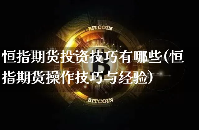 恒指期货投资技巧有哪些(恒指期货操作技巧与经验)_黄金直播_第1张_诸葛期货直播室 恒指期货投资技巧有哪些(恒指期货操作技巧与经验)_https://m.zghnxxa.com_黄金直播_第1张