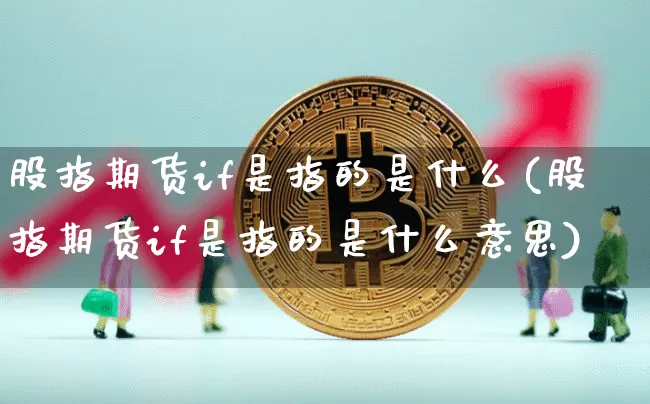 股指期货if是指的是什么(股指期货if是指的是什么意思)_https://m.zghnxxa.com_股指期货_第1张