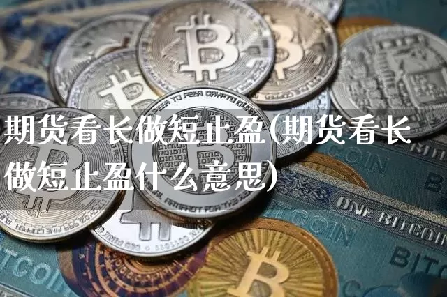 期货看长做短止盈(期货看长做短止盈什么意思)_https://m.zghnxxa.com_黄金直播_第1张