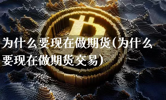 为什么要现在做期货(为什么要现在做期货交易)_https://m.zghnxxa.com_股指期货_第1张