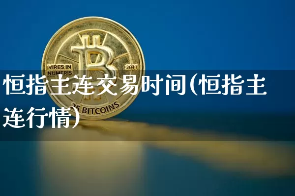 恒指主连交易时间(恒指主连行情)_https://m.zghnxxa.com_纳指期货_第1张