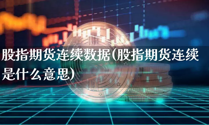 股指期货连续数据(股指期货连续是什么意思)_https://m.zghnxxa.com_天然气期货_第1张