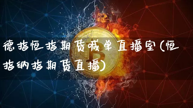 德指恒指期货喊单直播室(恒指纳指期货直播)_https://m.zghnxxa.com_股指期货_第1张