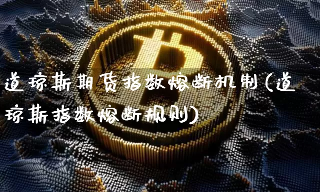 道琼斯期货指数熔断机制(道琼斯指数熔断规则)_https://m.zghnxxa.com_黄金直播_第1张