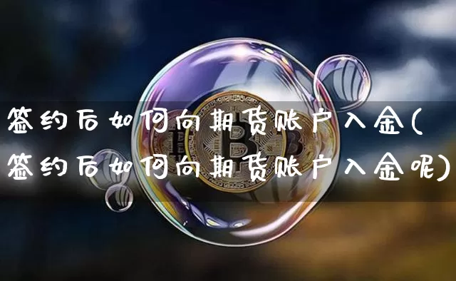 签约后如何向期货账户入金(签约后如何向期货账户入金呢)_https://m.zghnxxa.com_恒指期货_第1张