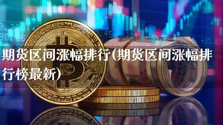 期货区间涨幅排行(期货区间涨幅排行榜最新)_纳指期货_第1张_诸葛期货直播室 期货区间涨幅排行(期货区间涨幅排行榜最新)_https://m.zghnxxa.com_纳指期货_第1张