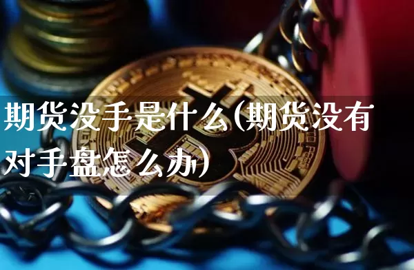 期货没手是什么(期货没有对手盘怎么办)_https://m.zghnxxa.com_恒指期货_第1张