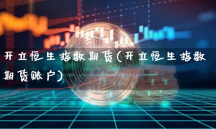 开立恒生指数期货(开立恒生指数期货账户)_https://m.zghnxxa.com_纳指期货_第1张