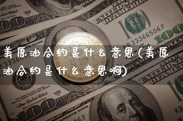 美原油合约是什么意思(美原油合约是什么意思啊)_https://m.zghnxxa.com_原油直播_第1张