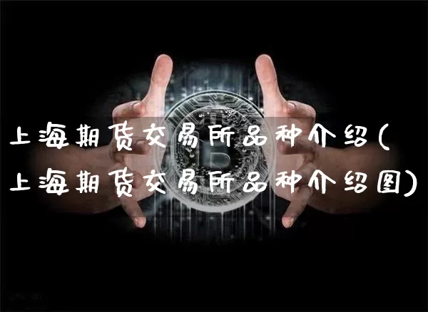 上海期货交易所品种介绍(上海期货交易所品种介绍图)_https://m.zghnxxa.com_恒指期货_第1张