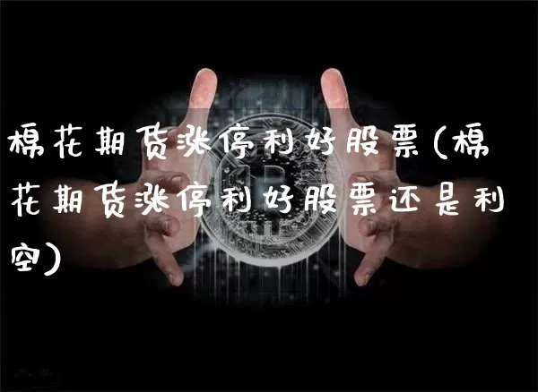 棉花期货涨停利好股票(棉花期货涨停利好股票还是利空)_https://m.zghnxxa.com_原油直播_第1张