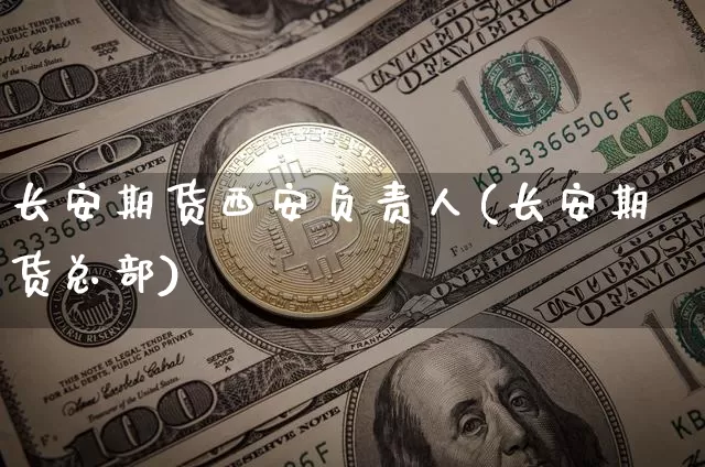 长安期货西安负责人(长安期货总部)_https://m.zghnxxa.com_恒指期货_第1张