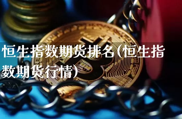 恒生指数期货排名(恒生指数期货行情)_股指期货_第1张_诸葛期货直播室 恒生指数期货排名(恒生指数期货行情)_https://m.zghnxxa.com_股指期货_第1张