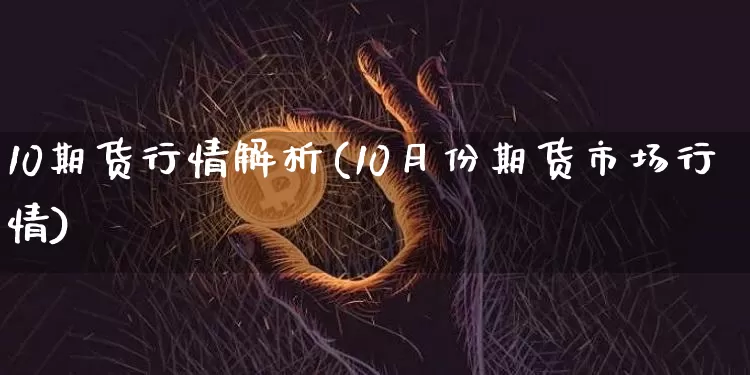 10期货行情解析(10月份期货市场行情)_https://m.zghnxxa.com_恒指期货_第1张