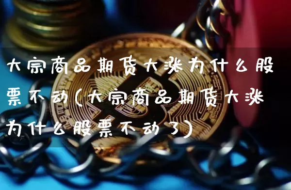 大宗商品期货大涨为什么股票不动(大宗商品期货大涨为什么股票不动了)_https://m.zghnxxa.com_纳指期货_第1张