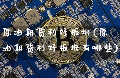 原油期货利好板块(原油期货利好板块有哪些)_https://m.zghnxxa.com_天然气期货_第1张