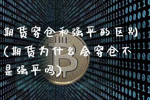 期货穿仓和强平的区别(期货为什么会穿仓不是强平吗)_https://m.zghnxxa.com_纳指期货_第1张