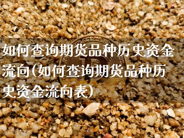 如何查询期货品种历史资金流向(如何查询期货品种历史资金流向表)_https://m.zghnxxa.com_纳指期货_第1张