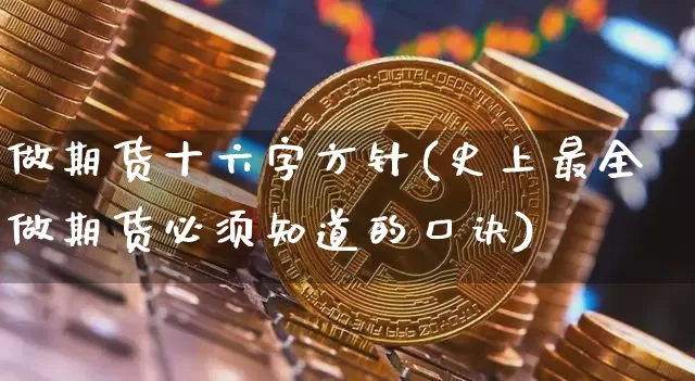 做期货十六字方针(史上最全做期货必须知道的口诀)_期货资讯_第1张_诸葛期货直播室 做期货十六字方针(史上最全做期货必须知道的口诀)_https://m.zghnxxa.com_期货资讯_第1张
