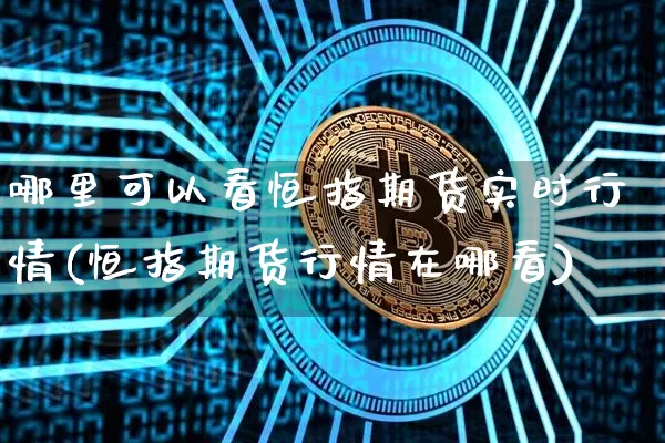 哪里可以看恒指期货实时行情(恒指期货行情在哪看)_https://m.zghnxxa.com_天然气期货_第1张