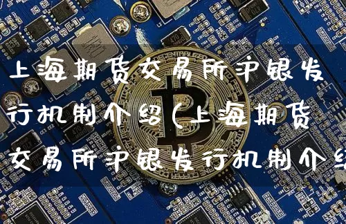 上海期货交易所沪银发行机制介绍(上海期货交易所沪银发行机制介绍图)_https://m.zghnxxa.com_股指期货_第1张
