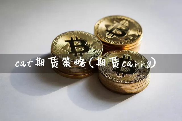 cat期货策略(期货carry)_https://m.zghnxxa.com_原油直播_第1张