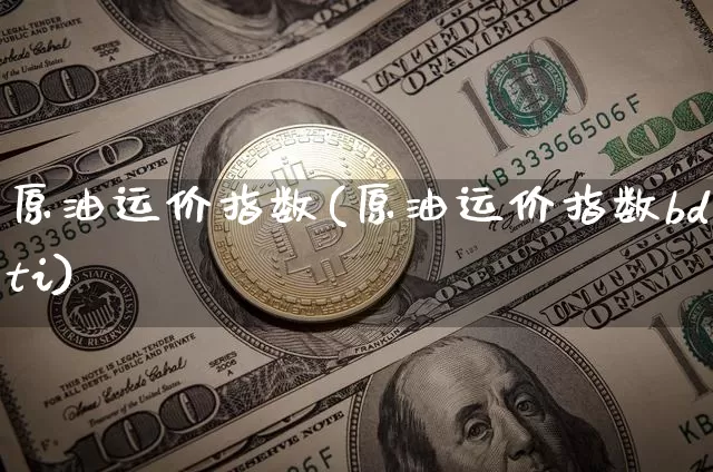 原油运价指数(原油运价指数bdti)_https://m.zghnxxa.com_股指期货_第1张