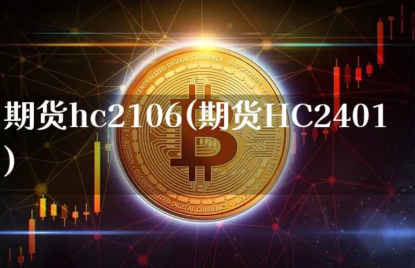 期货hc2106(期货HC2401)_https://m.zghnxxa.com_恒指期货_第1张