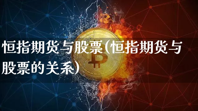 恒指期货与股票(恒指期货与股票的关系)_https://m.zghnxxa.com_黄金直播_第1张
