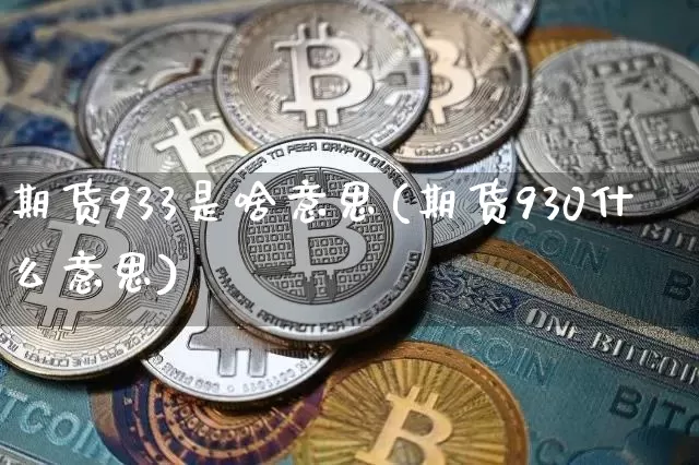 期货933是啥意思(期货930什么意思)_https://m.zghnxxa.com_股指期货_第1张