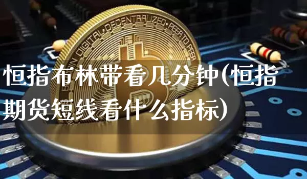 恒指布林带看几分钟(恒指期货短线看什么指标)_https://m.zghnxxa.com_天然气期货_第1张