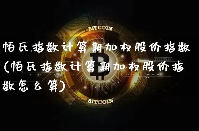 帕氏指数计算期加权股价指数(帕氏指数计算期加权股价指数怎么算)_https://m.zghnxxa.com_纳指期货_第1张
