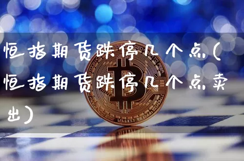 恒指期货跌停几个点(恒指期货跌停几个点卖出)_https://m.zghnxxa.com_天然气期货_第1张