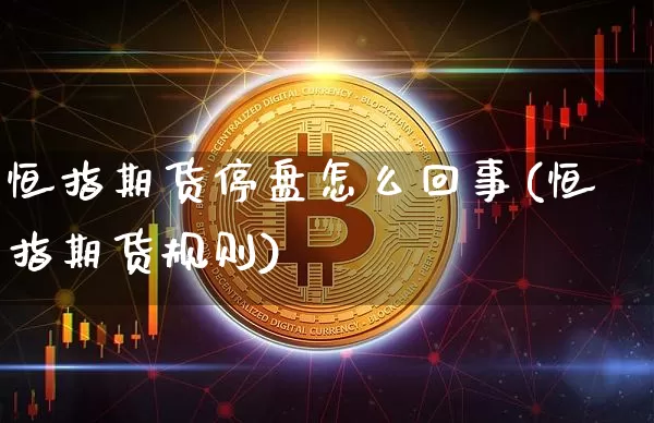 恒指期货停盘怎么回事(恒指期货规则)_https://m.zghnxxa.com_纳指期货_第1张