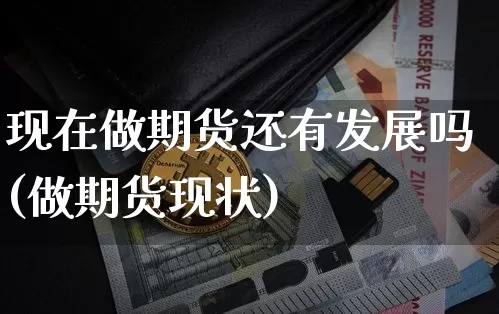 现在做期货还有发展吗(做期货现状)_https://m.zghnxxa.com_天然气期货_第1张