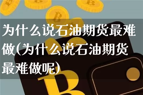 为什么说石油期货最难做(为什么说石油期货最难做呢)_https://m.zghnxxa.com_期货资讯_第1张