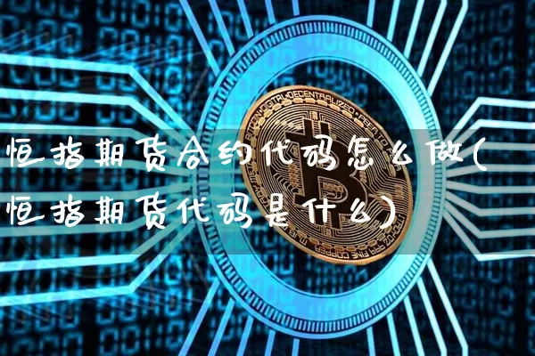恒指期货合约代码怎么做(恒指期货代码是什么)_https://m.zghnxxa.com_纳指期货_第1张