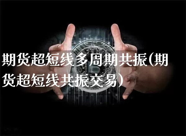 期货超短线多周期共振(期货超短线共振交易)_https://m.zghnxxa.com_纳指期货_第1张