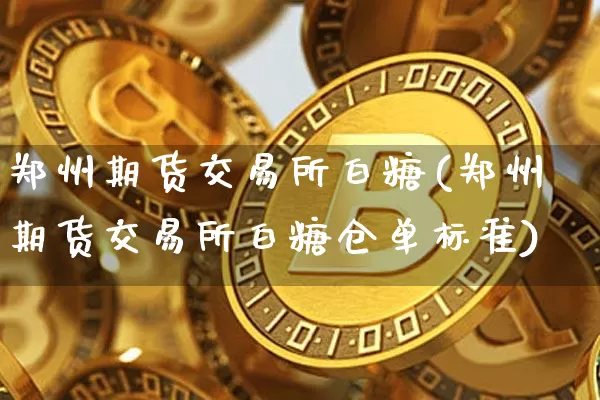 郑州期货交易所白糖(郑州期货交易所白糖仓单标准)_恒指期货_第1张_诸葛期货直播室 郑州期货交易所白糖(郑州期货交易所白糖仓单标准)_https://m.zghnxxa.com_恒指期货_第1张