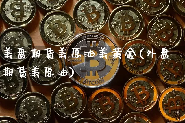 美盘期货美原油美黄金(外盘期货美原油)_纳指期货_第1张_诸葛期货直播室 美盘期货美原油美黄金(外盘期货美原油)_https://m.zghnxxa.com_纳指期货_第1张