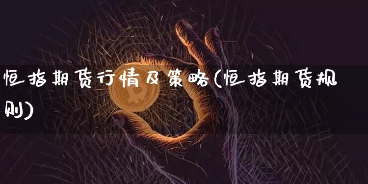 恒指期货行情及策略(恒指期货规则)_https://m.zghnxxa.com_原油直播_第1张