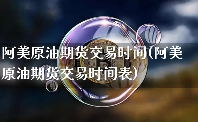阿美原油期货交易时间(阿美原油期货交易时间表)_黄金直播_第1张_诸葛期货直播室 阿美原油期货交易时间(阿美原油期货交易时间表)_https://m.zghnxxa.com_黄金直播_第1张